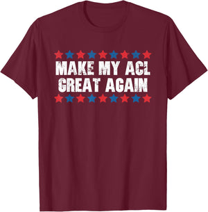 Make My ACL Great Again Funny ACL Injury T-Shirt - T-Shirt | Maroon