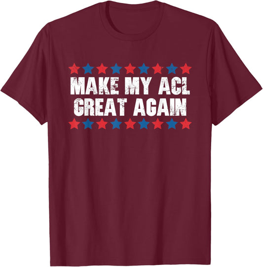 Make My ACL Great Again Funny ACL Injury T-Shirt - T-Shirt | Maroon