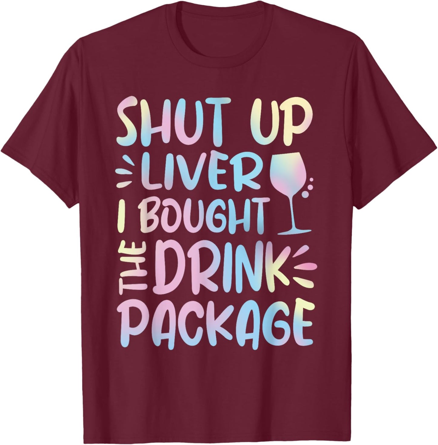 Funny Cruise Shut Up Liver I Bought The Drink Package T-Shirt - T-Shirt | Maroon