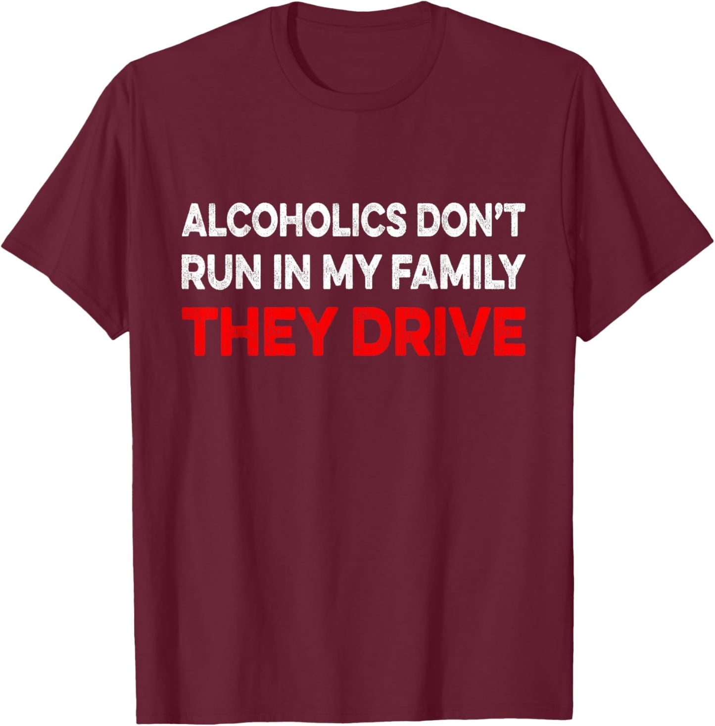 Alcoholics Don't Run In My Family They Drive Vintage Funny T-Shirt - T-Shirt | Maroon
