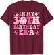 In My 30th Birthday Era Girl Gifts Bday 30 Year Old T-Shirt - T-Shirt | Maroon