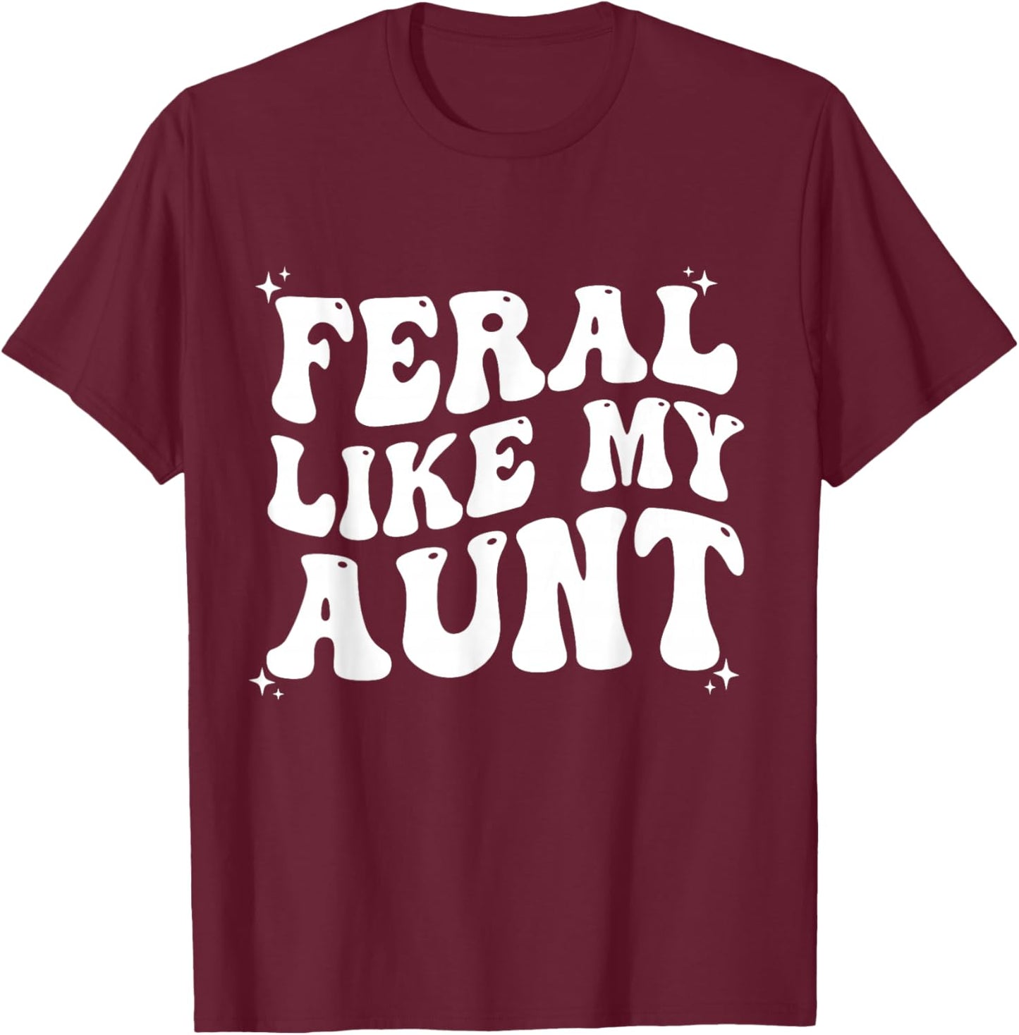 Feral Like My Aunt T-Shirt - T-Shirt | Maroon