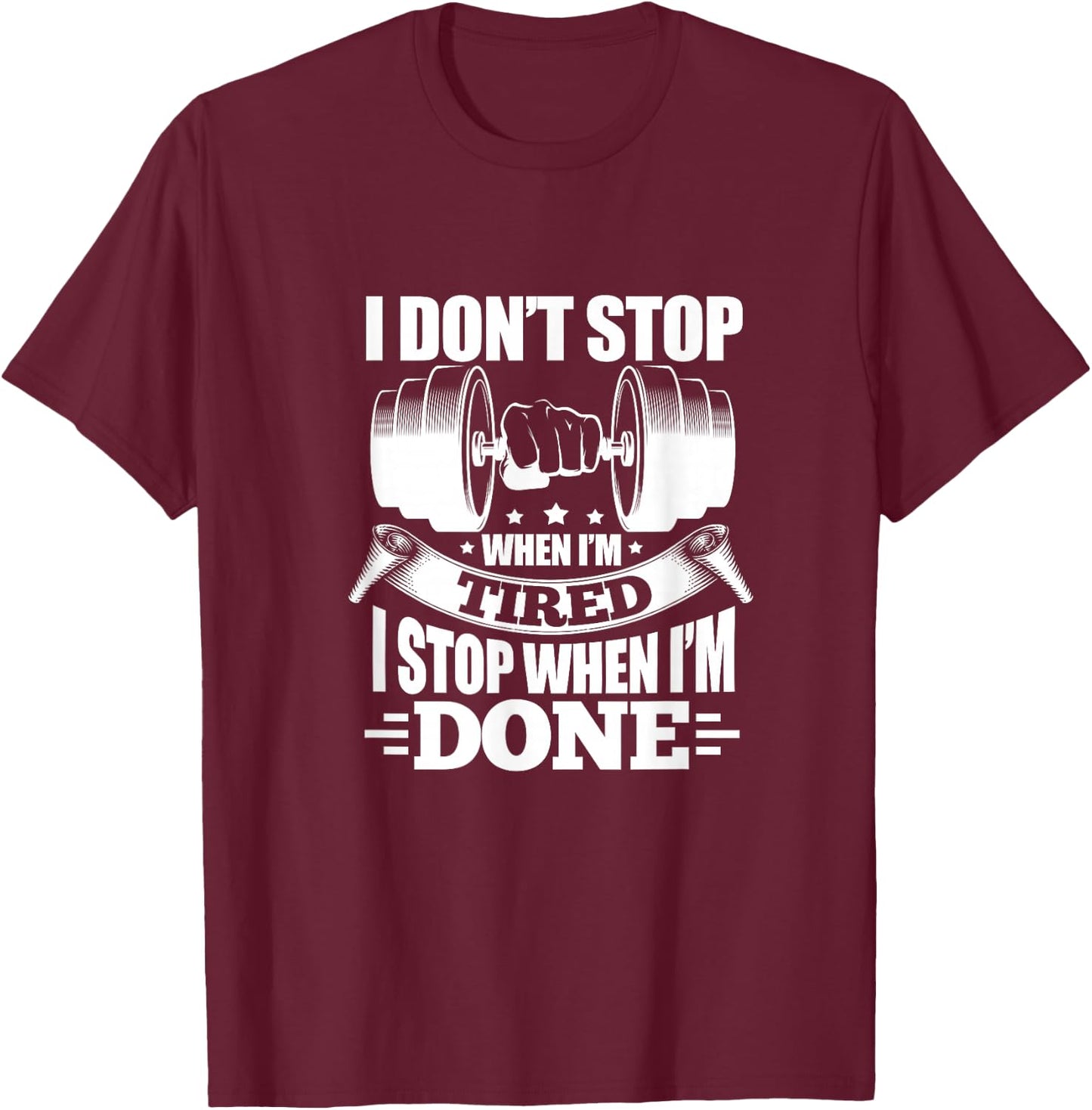 I Don't Stop When I'm Tired I Stop When I'm Done Fitness T-Shirt - T-Shirt | Maroon