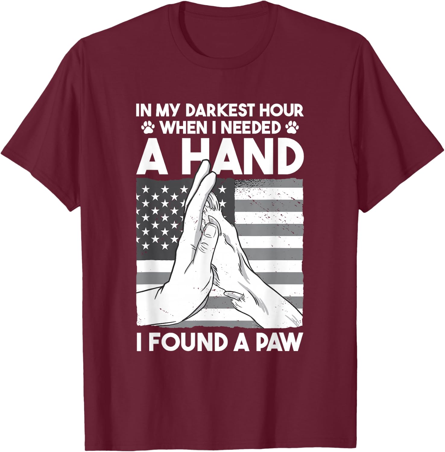 Animal Lovers Dog Owners Gifts In My Darkest Hour When I Needed a Hand I Found a Paw -Adults Black Cotton 60% Polyester 40% Short Sleeve Classic Fit Collarless Small T-Shirt - T-Shirt | Maroon