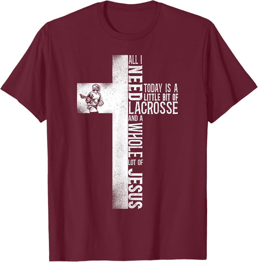 Lacrosse Lax Cross Faith Christian All I Need Today Is A T-Shirt - T-Shirt | Maroon