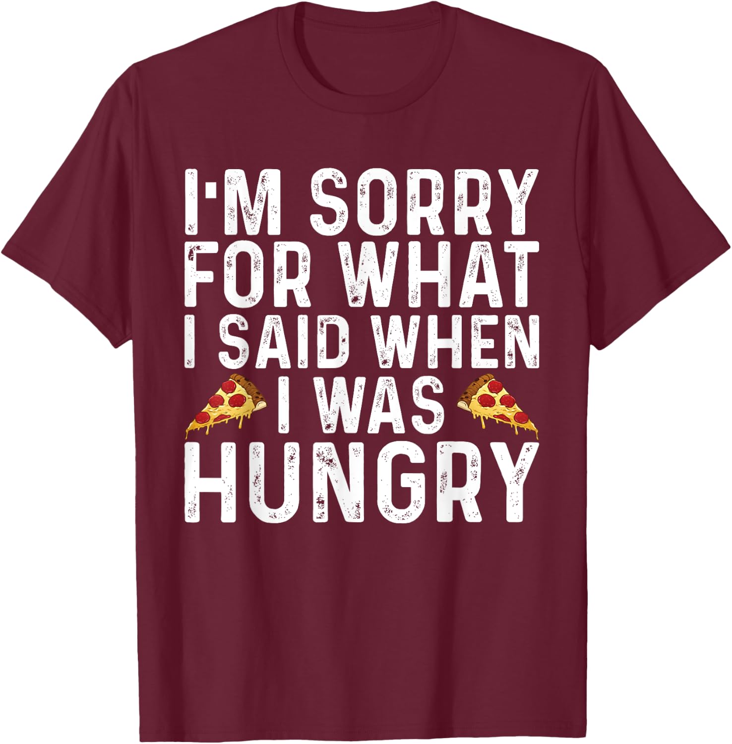 I'm Sorry for What I Said When I was Hungry Funny Saying T-Shirt - T-Shirt | Maroon