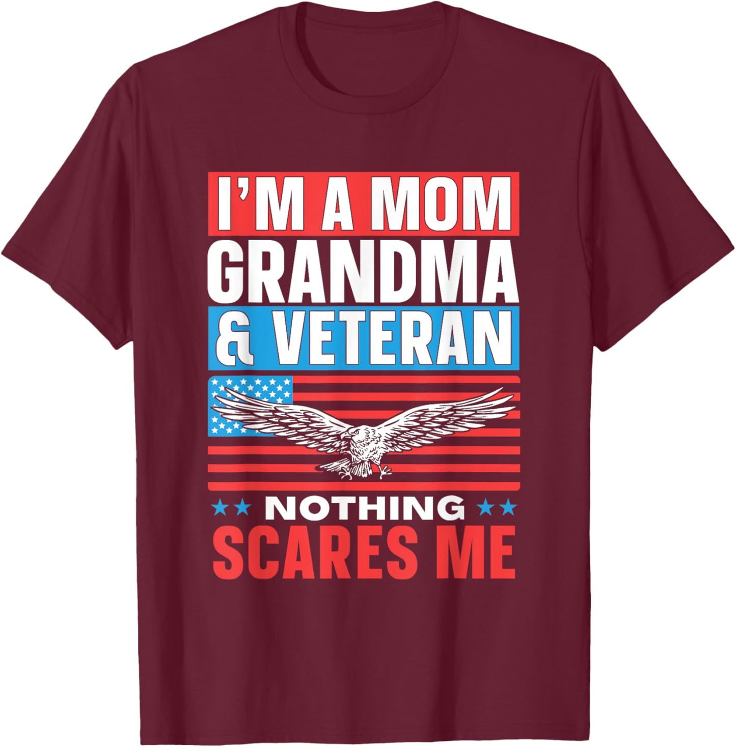 I'm A Mom Grandma & Veteran Nothing Scares Me Proud Veterans T-Shirt - T-Shirt | Maroon