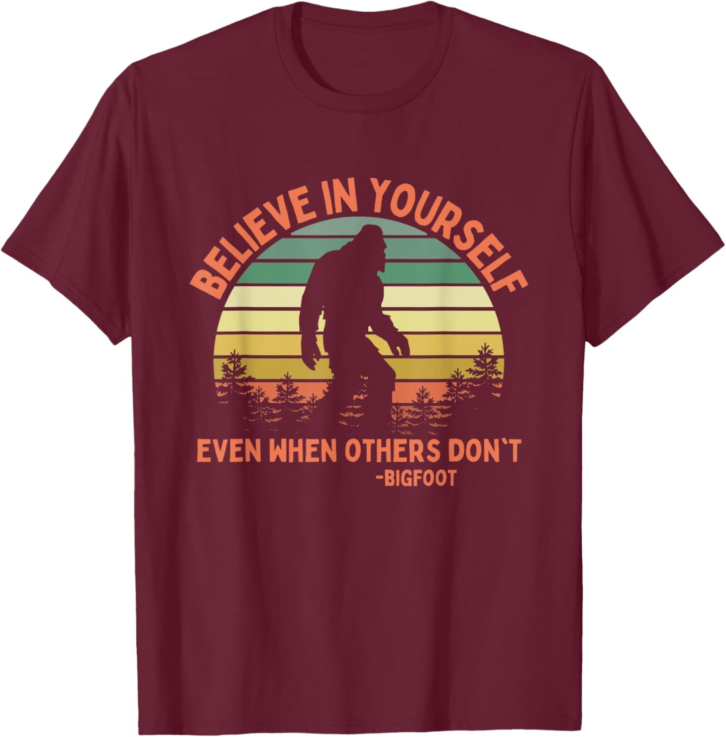 Bigfoot Funny Believe In Yourself Sasquatch Motivational T-Shirt - T-Shirt | Maroon