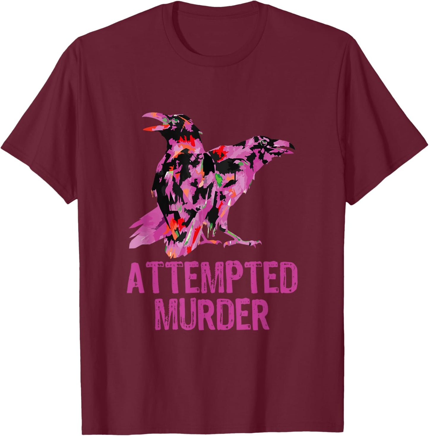 Attempted Murder Crows & Ravens Funny Crow Birds T-Shirt - T-Shirt | Maroon