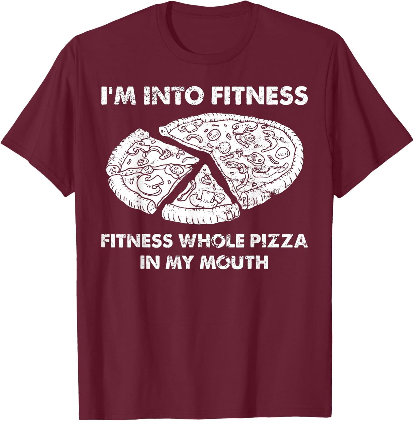 Funny I'm Into Fitness Fitness Whole Pizza In My Mouth Pun T-Shirt - T-Shirt | Maroon
