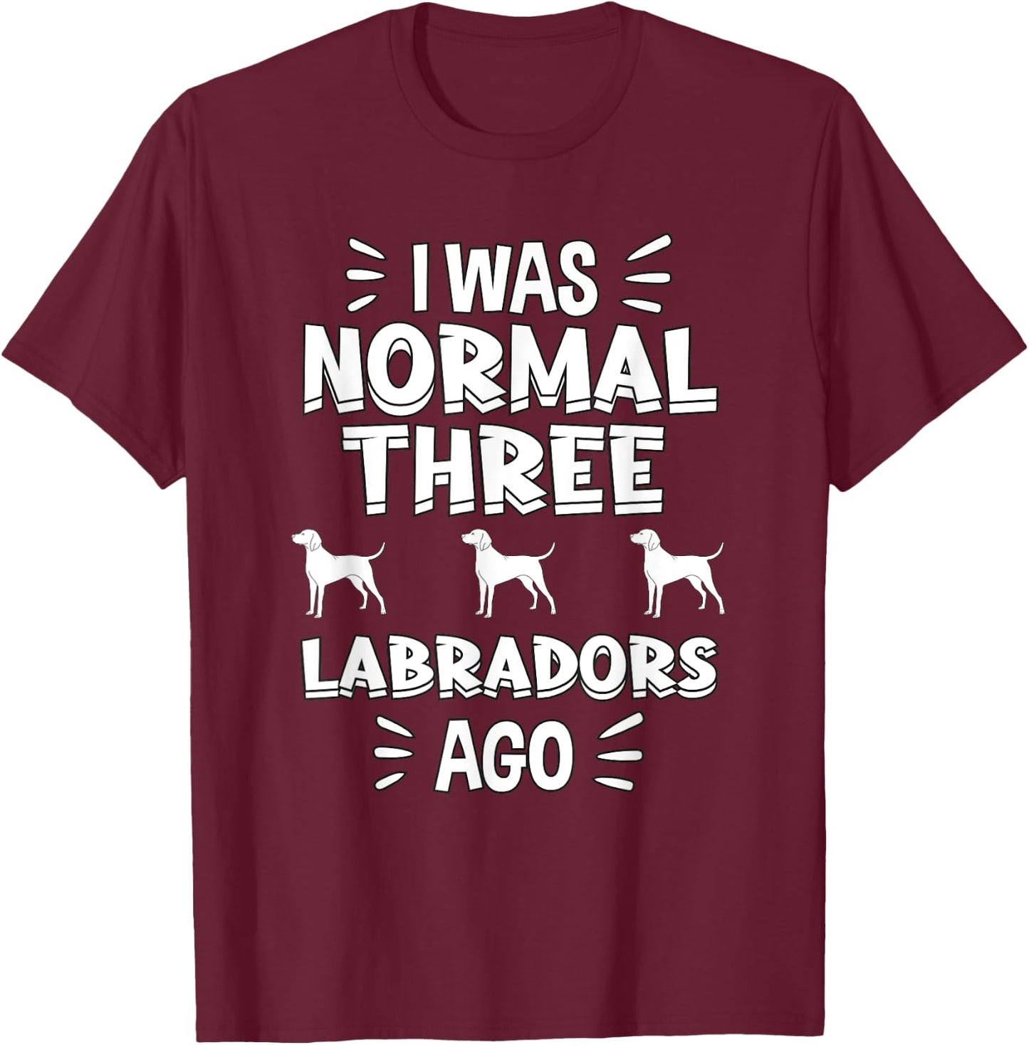I Was Normal 3 Labradors Ago Chocolate Lab Gift Labrador T-Shirt - T-Shirt | Maroon