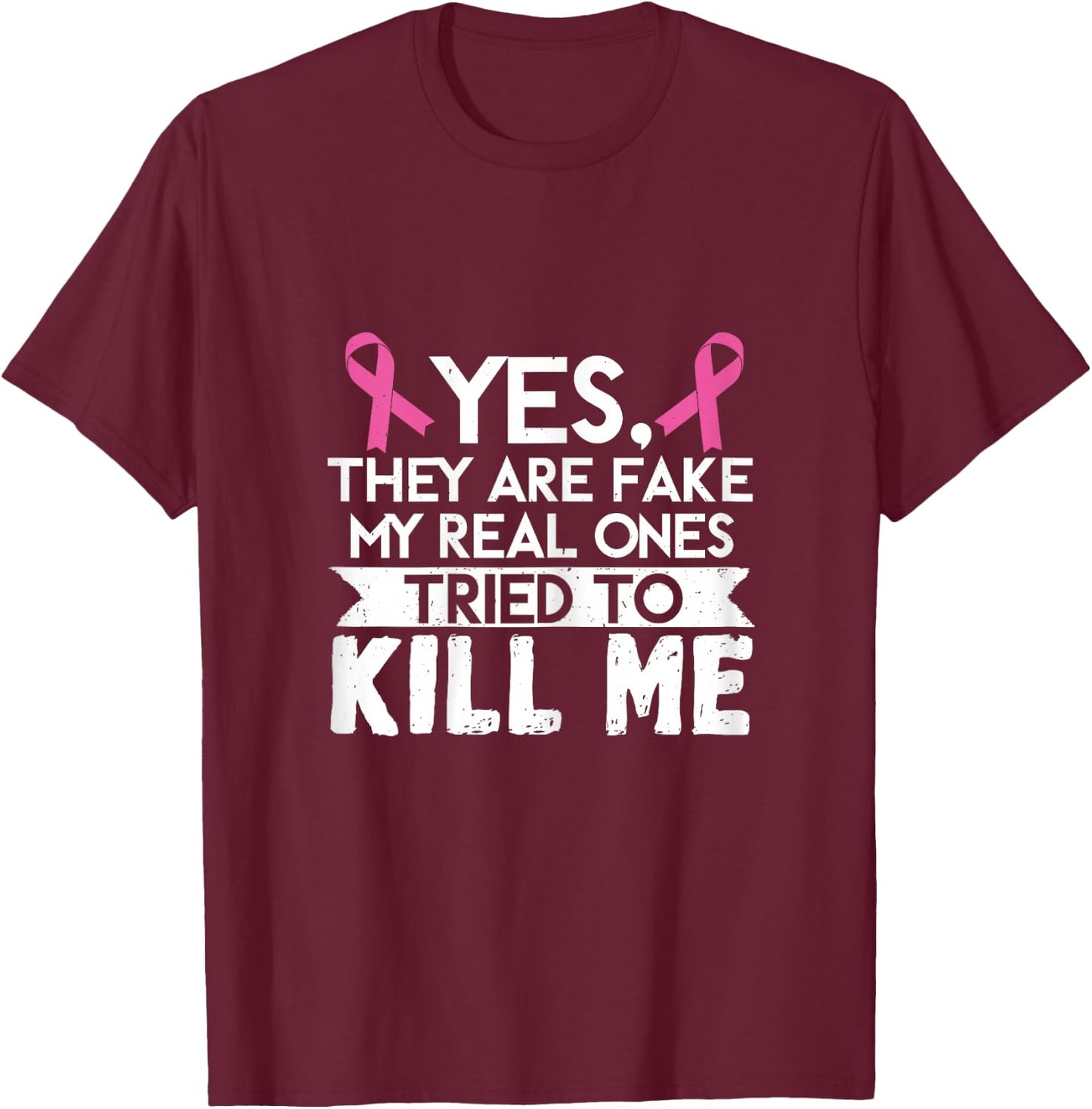 My Real Ones Tried To Kill Me Breast Cancer Awareness T-Shirt - T-Shirt | Maroon