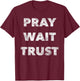 Pray. Wait. Trust. - Christian Faith Quote Believer T-Shirt - T-Shirt | Maroon