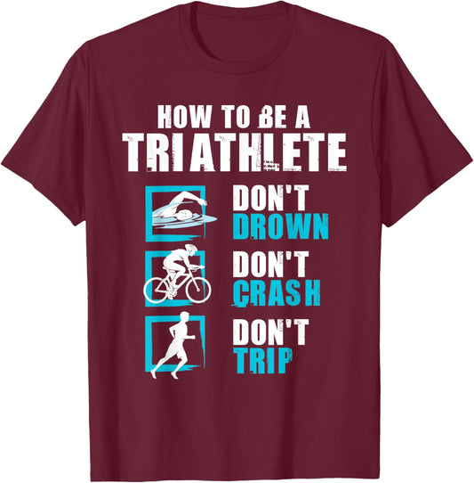 How To Be A Triathlete - Triathlon Swimming Running Cycling T-Shirt - T-Shirt | Maroon