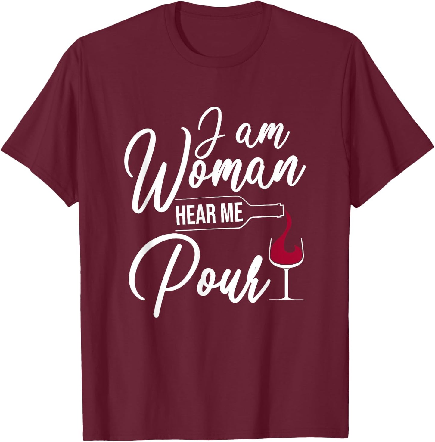 I Am Woman Hear Me Pour Funny Wine Drinkers T-Shirt - T-Shirt | Maroon