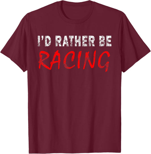 I'd Rather Be Racing Funny Novelty Gift Retro Casual T-Shirt - T-Shirt | Maroon