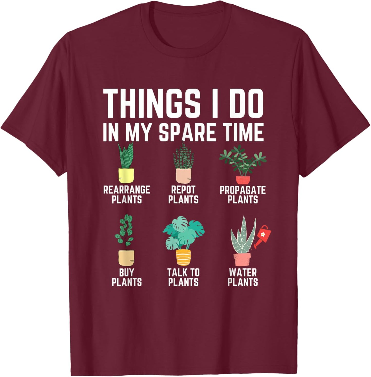Things I Do In My Spare Time Plants Funny Gardener Gardening T-Shirt - T-Shirt | Maroon
