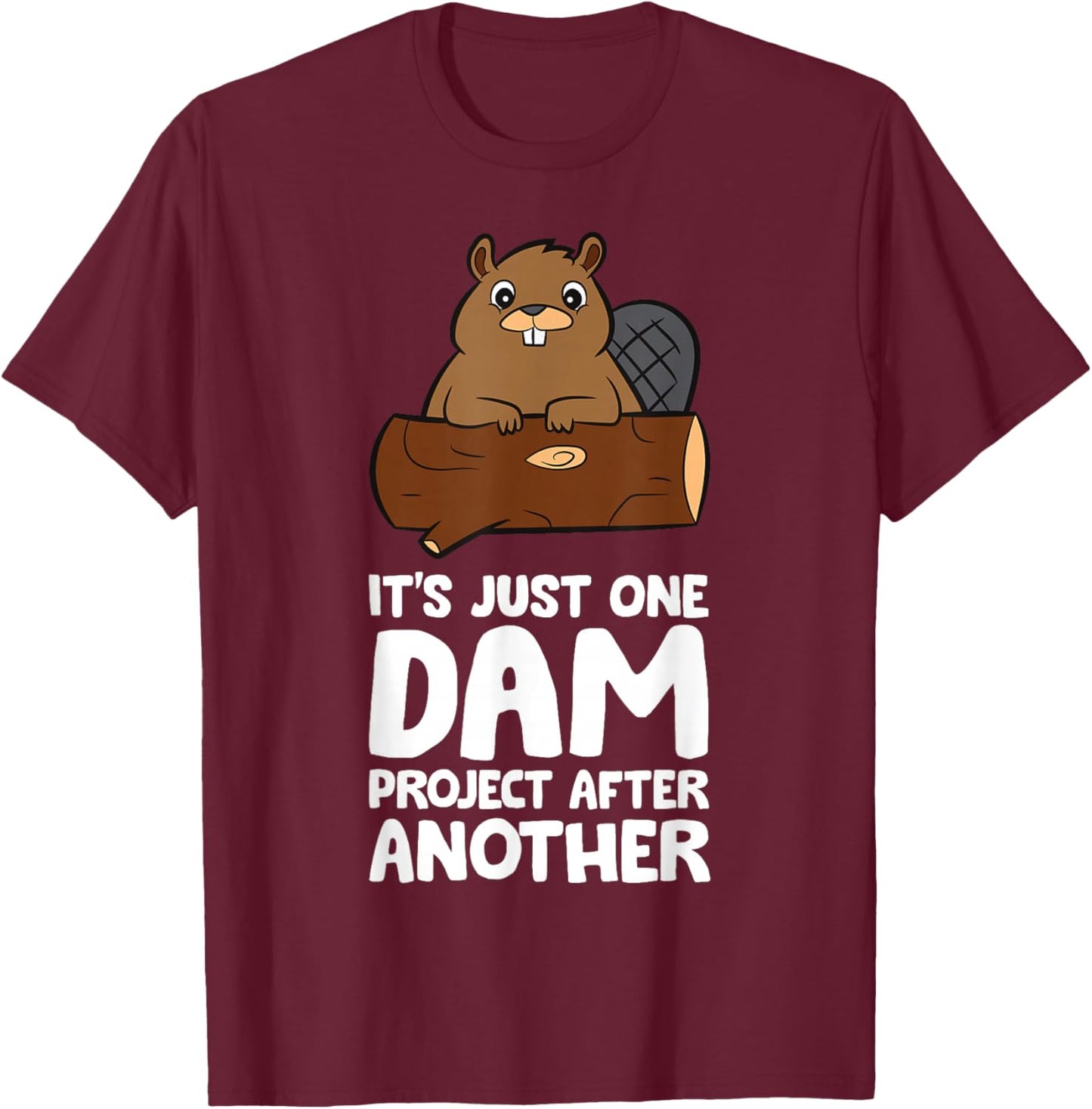Beaver Project It's Just One Dam Project After Another T-Shirt - T-Shirt | Maroon