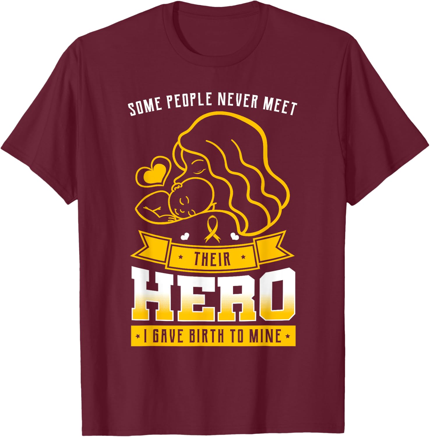 Some People Never Meet Their Hero I Gave Birth To Mine Mommy T-Shirt - T-Shirt | Maroon