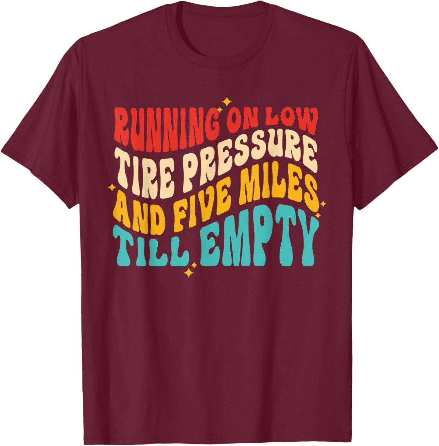 Running On Low Tire Pressure And Five Miles Till Empty T-Shirt - T-Shirt | Maroon