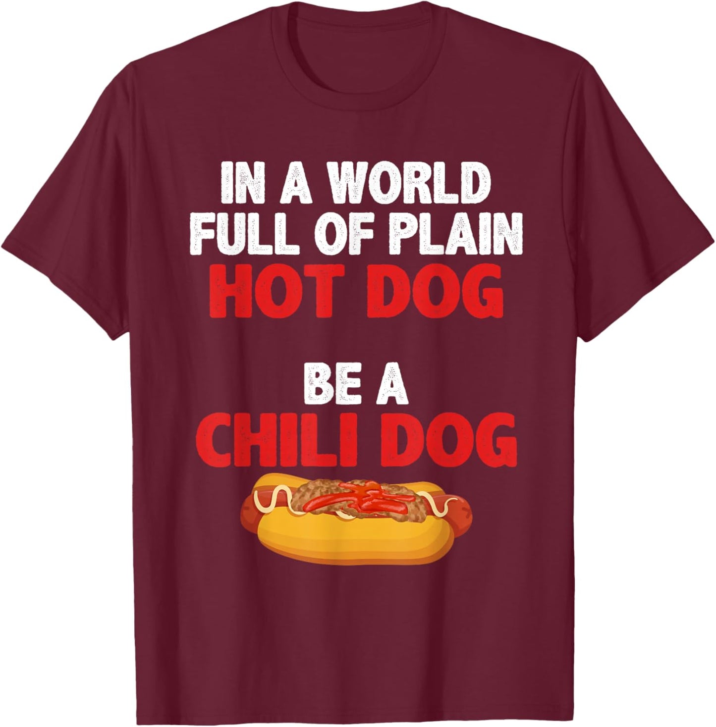 In A World Full Of Plain Hot Dogs, Be A Chili Dog T-Shirt - T-Shirt | Maroon
