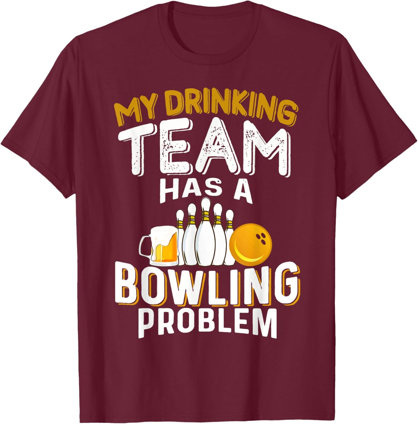 My Drinking Team Has A Bowling Problem - Bowling and Beer T-Shirt - T-Shirt | Maroon