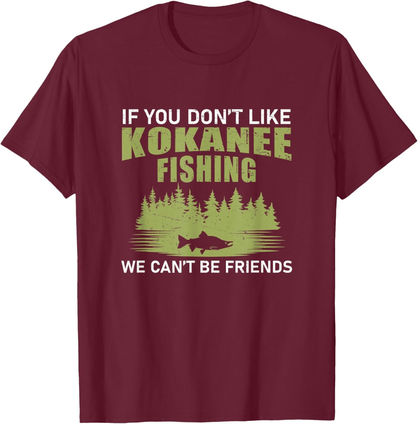 Funny We Can't Be Friends If You Don't Like Kokanee Fishing T-Shirt - T-Shirt | Maroon