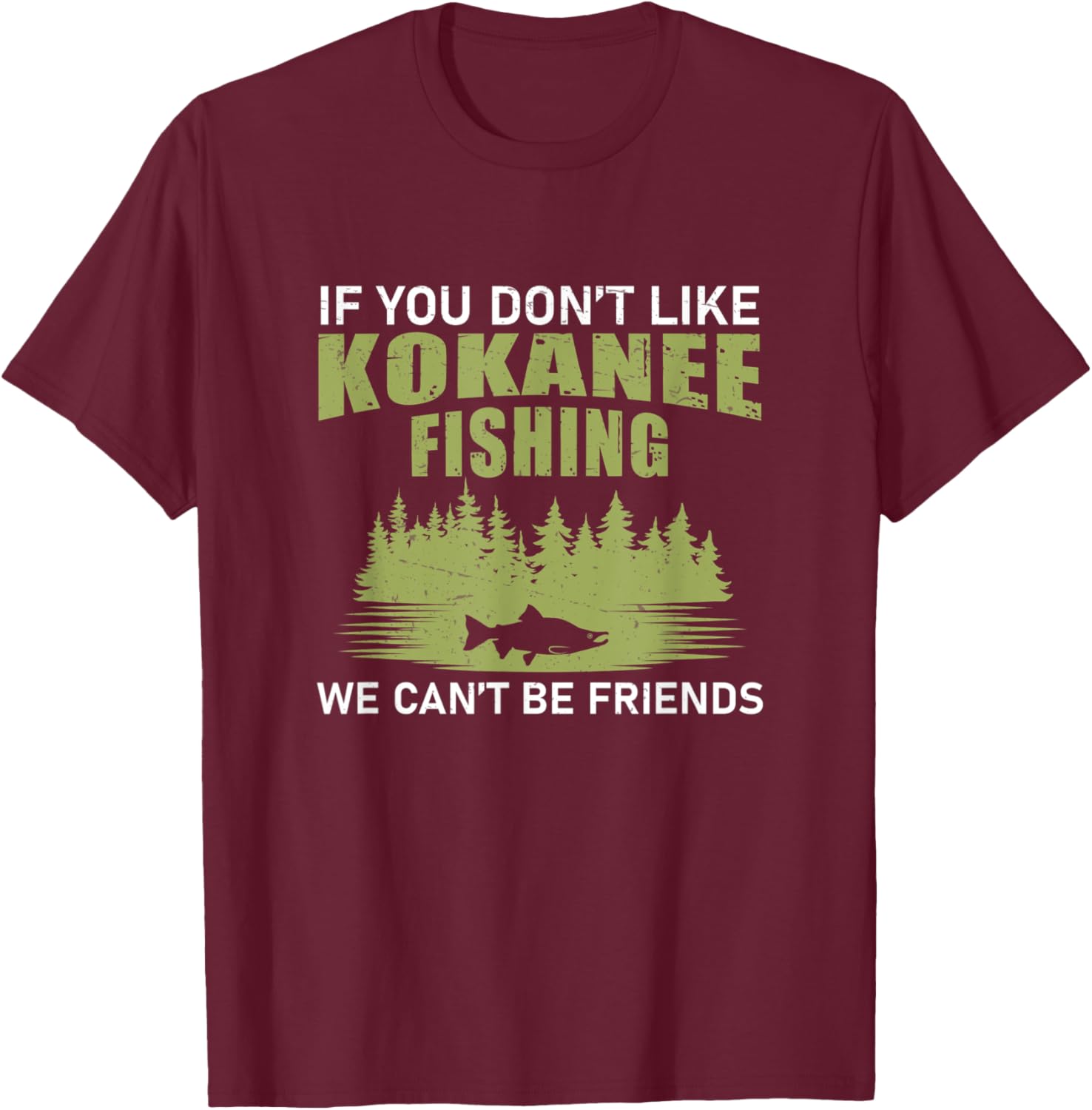 Funny We Can't Be Friends If You Don't Like Kokanee Fishing T-Shirt - T-Shirt | Maroon