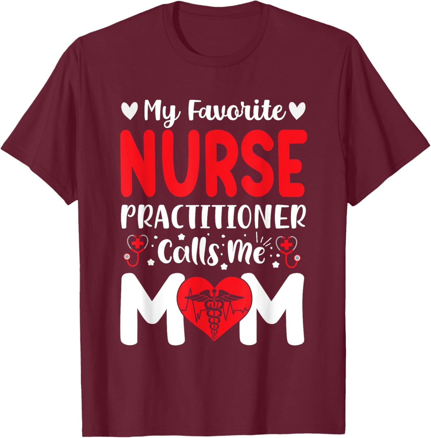 My Favorite Nurse Practitioner Calls Me Mom Mothers Day T-Shirt - T-Shirt | Maroon