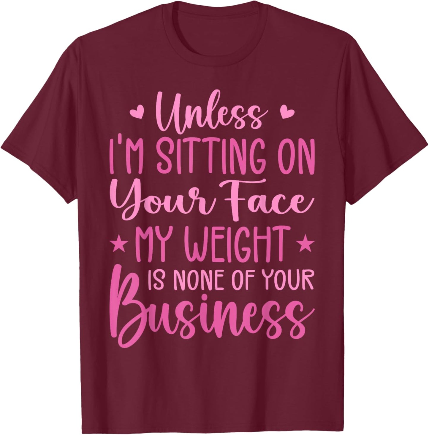 Unless I'm Sitting On Your Face My Weight Is None Business T-Shirt - T-Shirt | Maroon