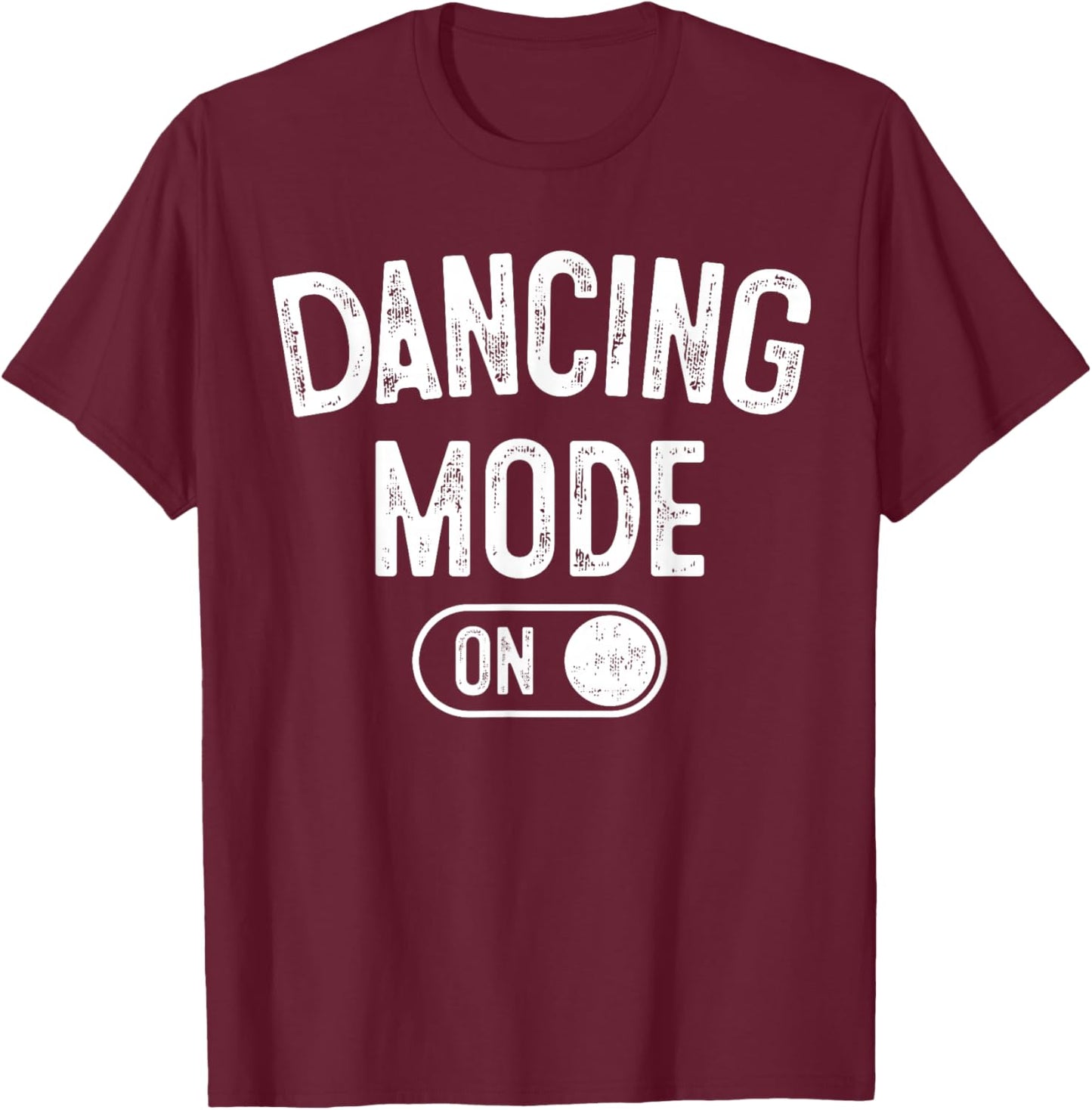 Dancing Mode On Funny Choreographer Dancer Gift Dance Lover T-Shirt - T-Shirt | Maroon