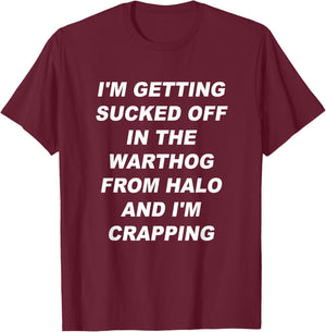 I'm getting sucked off in the warthog from halo I'm crapping T-Shirt - T-Shirt | Maroon