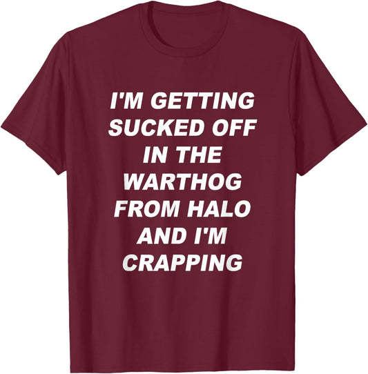 I'm getting sucked off in the warthog from halo I'm crapping T-Shirt - T-Shirt | Maroon
