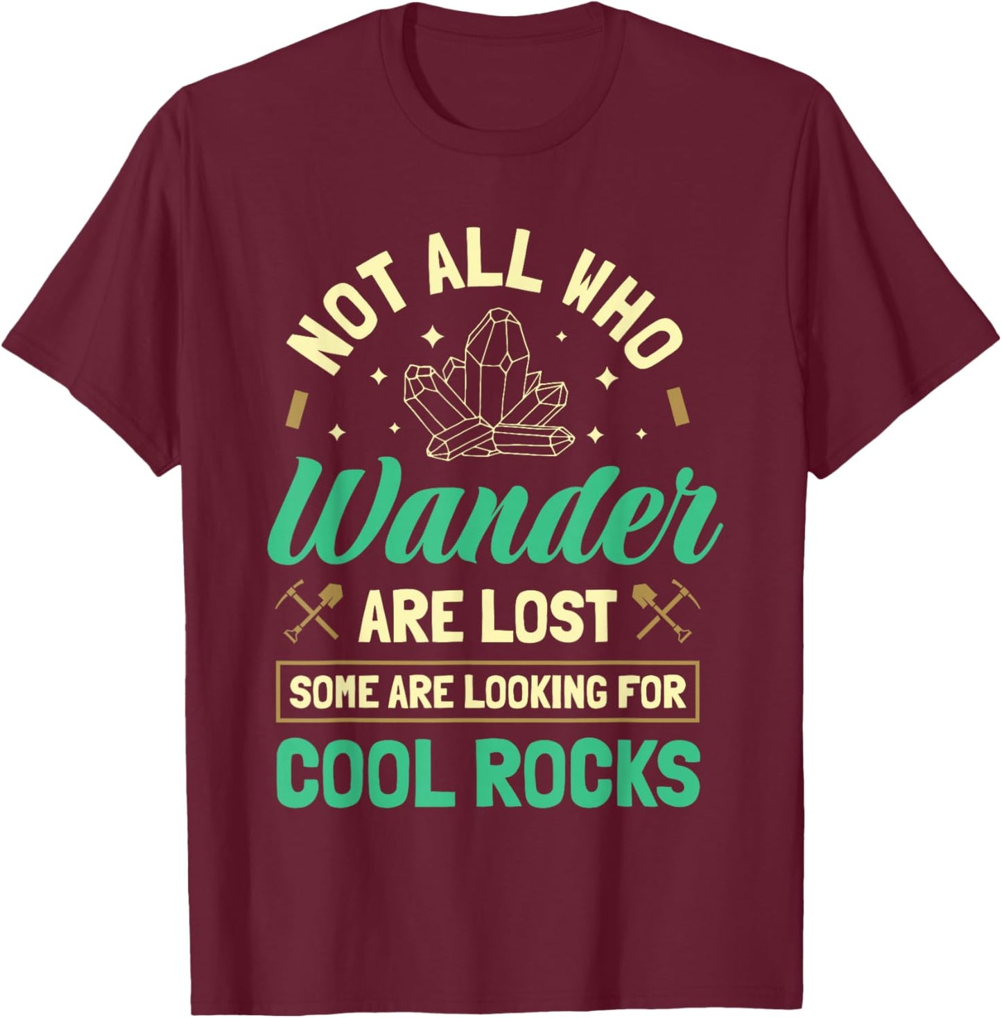 Not All Who Wander Are Lost Some Are Looking For Cool Rocks T-Shirt - T-Shirt | Maroon