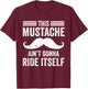 This Mustache Ain’t Gonna Ride Itself Funny Moustache Dad T-Shirt - T-Shirt | Maroon