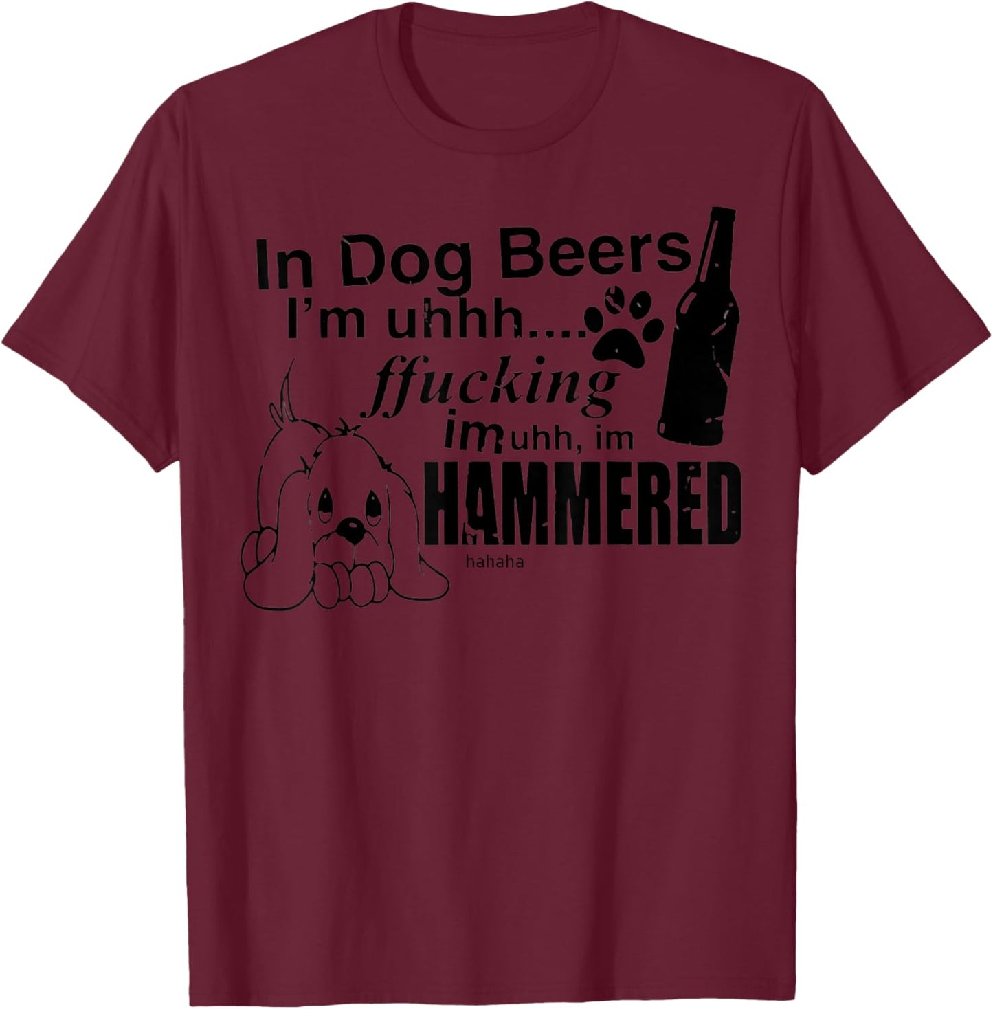 In Dog Beers I’m Uh Fucking Imuh I’m Hammered T-Shirt - T-Shirt | Maroon