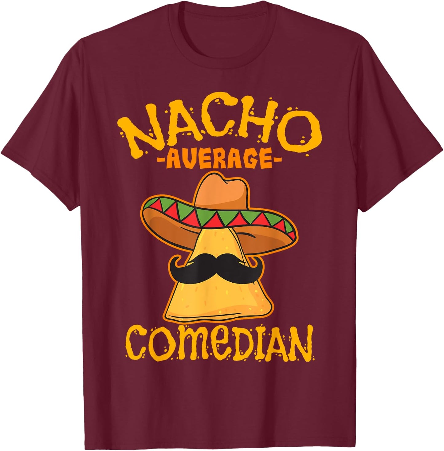 Nacho Average Comedian Mexican Stand-up Cinco De Mayo Fiesta T-Shirt - T-Shirt | Maroon