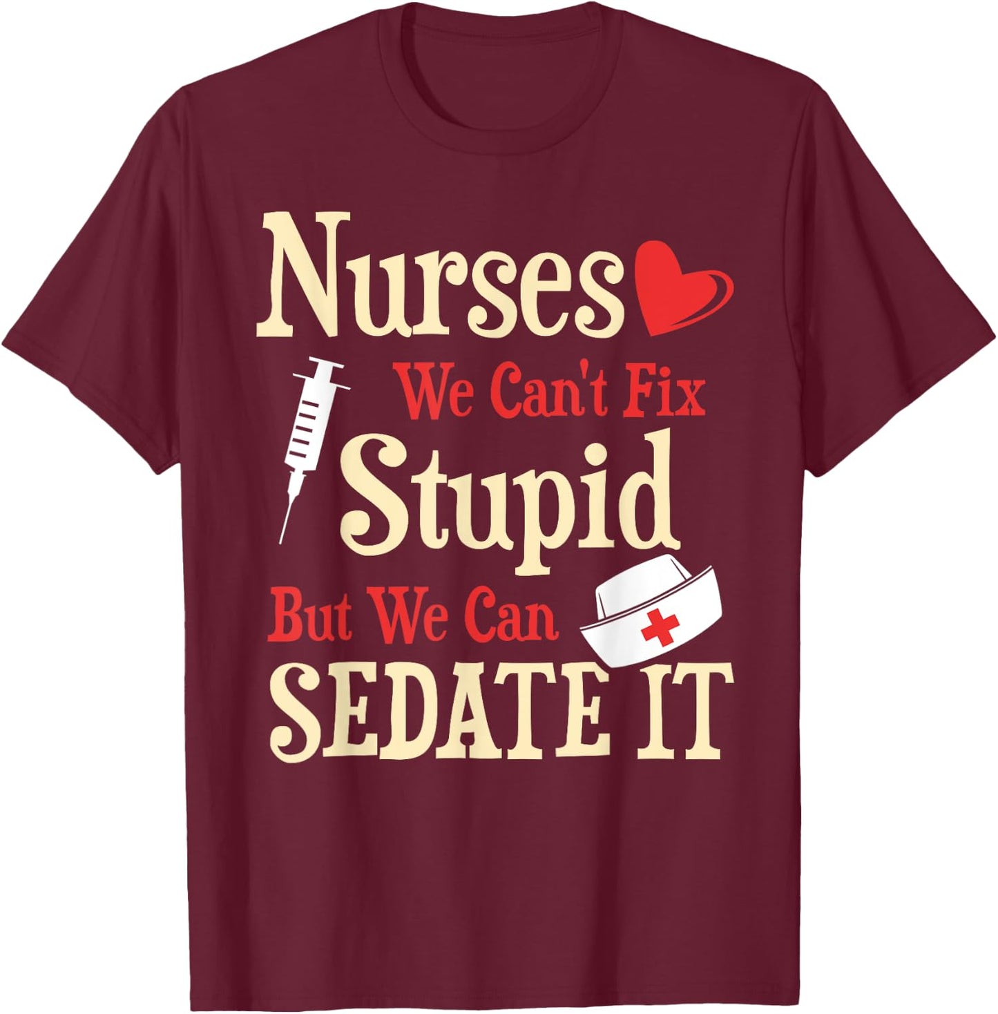 Funny For Nurses We Can't Fix Stupid But We Can Sedate It T-Shirt - T-Shirt | Maroon