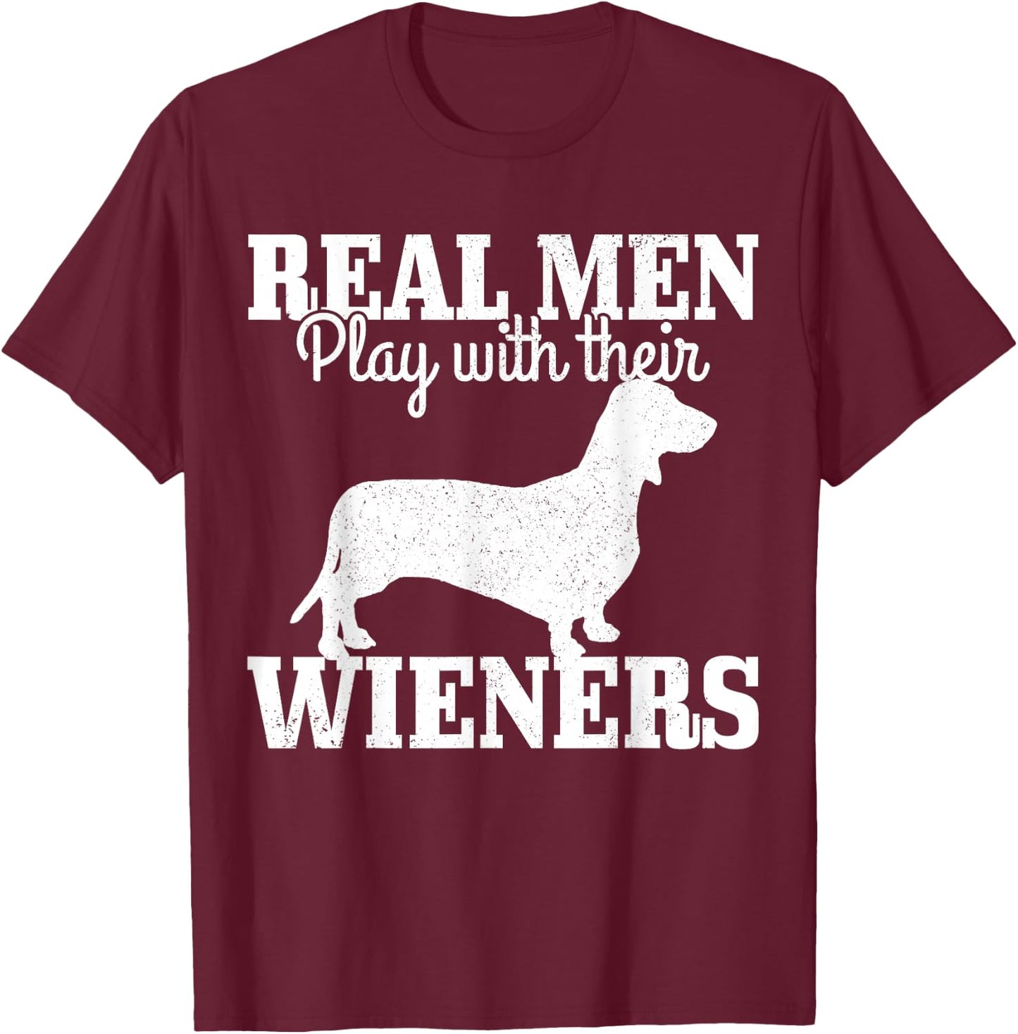 Real Men Play With Their Wiener Dog Funny Dachshund Dad Gift T-Shirt - T-Shirt | Maroon