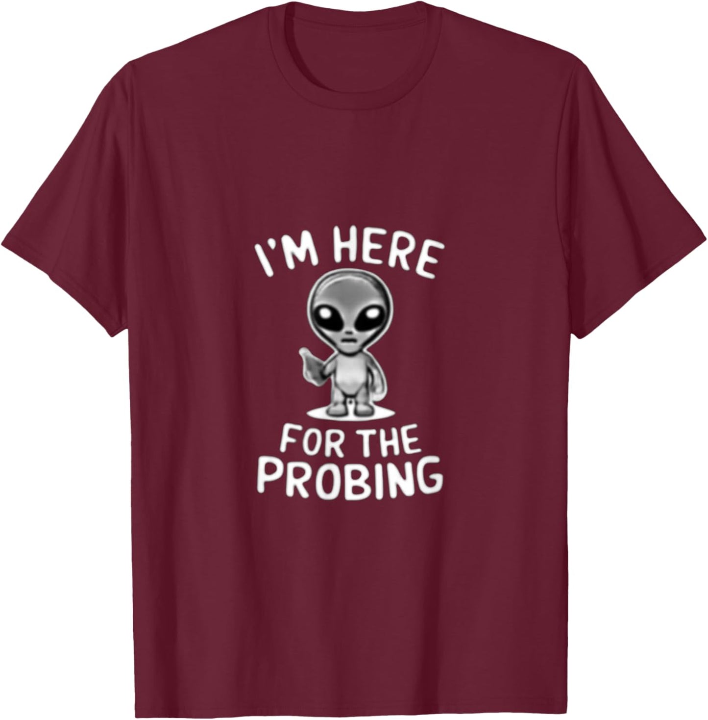 I'm Here For The Probing Alien Abduction UFO Funny T Shirt T-Shirt - T-Shirt | Maroon