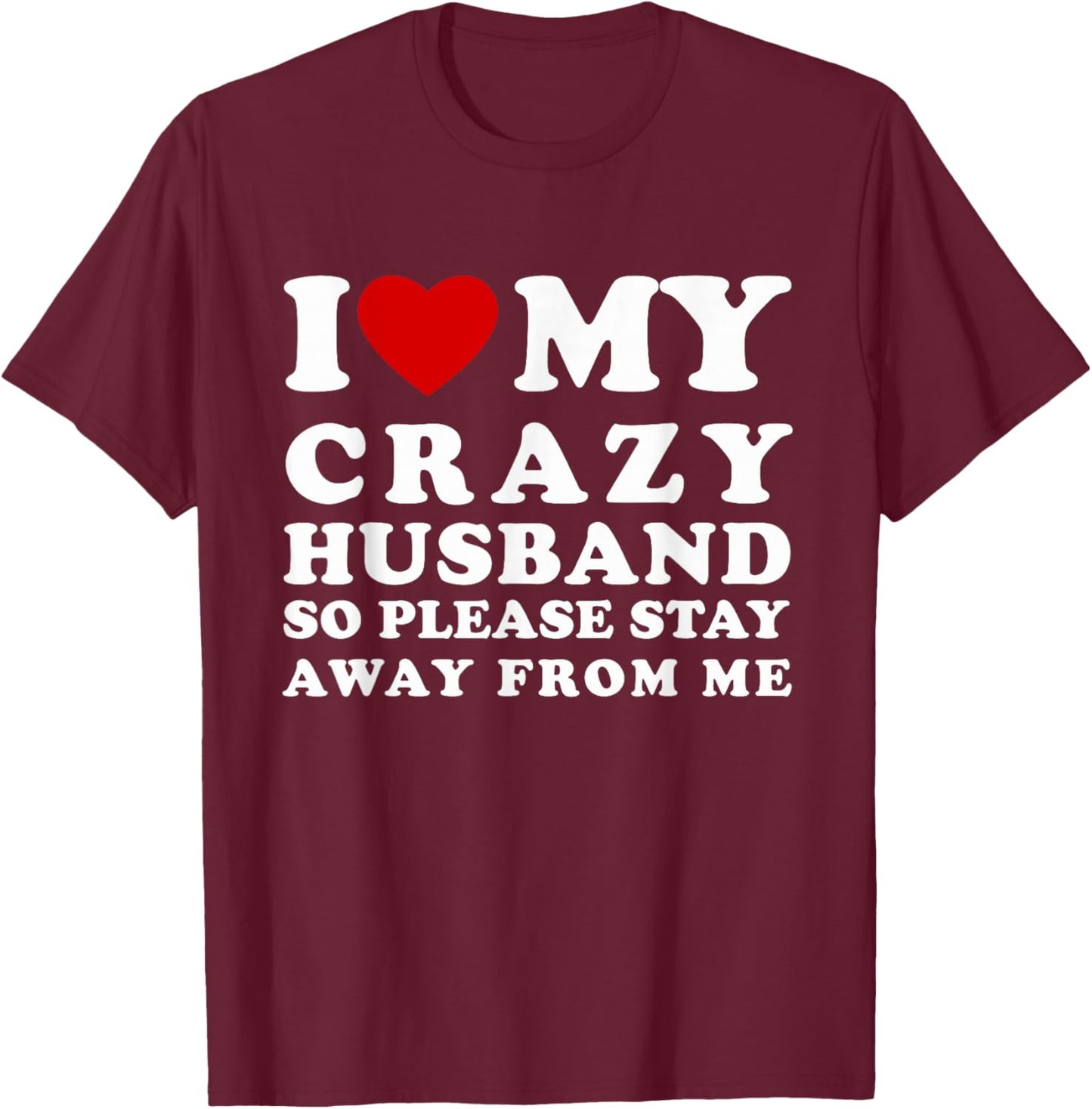 I Love My Crazy Husband Please Stay Away I Heart My Husband T-Shirt - T-Shirt | Maroon