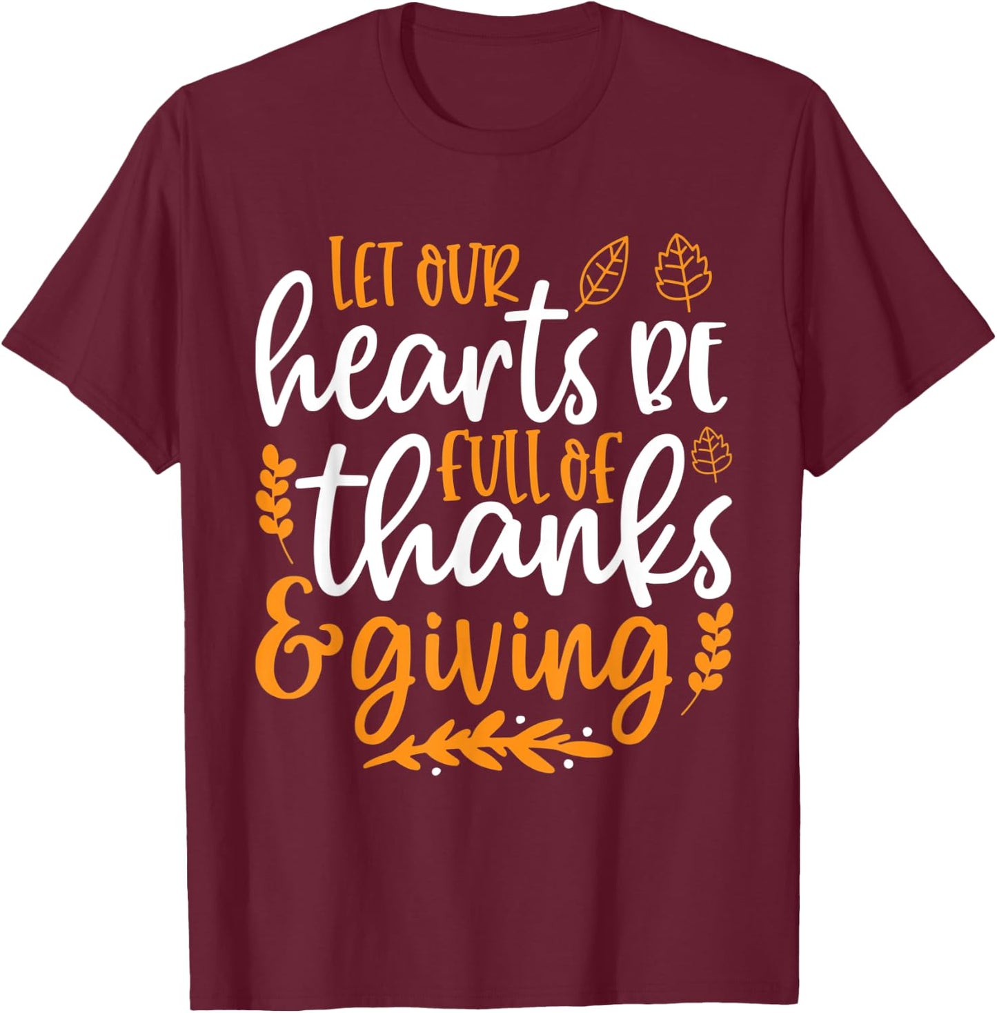 Let Our Hearts Be Full of Thanks & Giving Shirt Thanksgiving T-Shirt - T-Shirt | Maroon