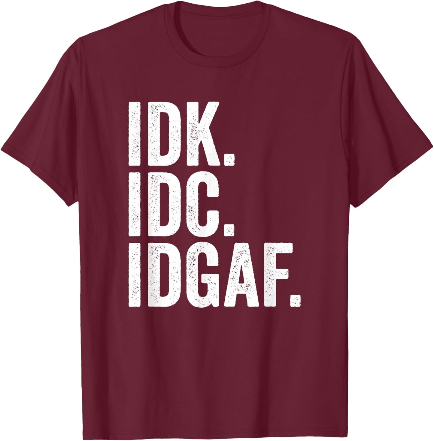 IDK IDC IDGAF I Don't Know I Don't Care T-Shirt - T-Shirt | Maroon