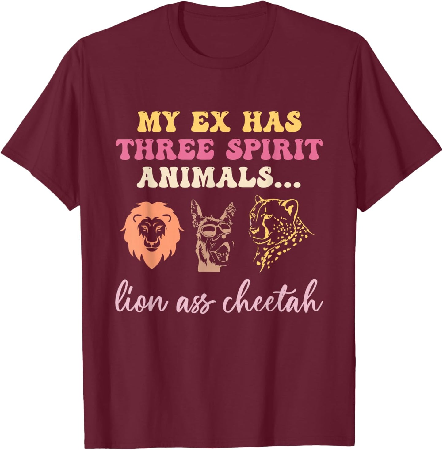 My Ex Has 3 Spirit Animals Lion Ass Cheetah Divorce Quote T-Shirt - T-Shirt | Maroon