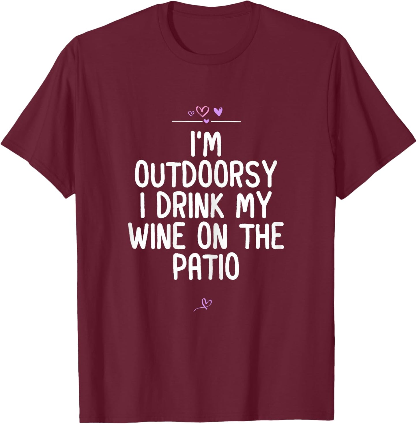 I'm Outdoorsy I Drink My Wine On The Patio, Wine Lover Joke T-Shirt - T-Shirt | Maroon