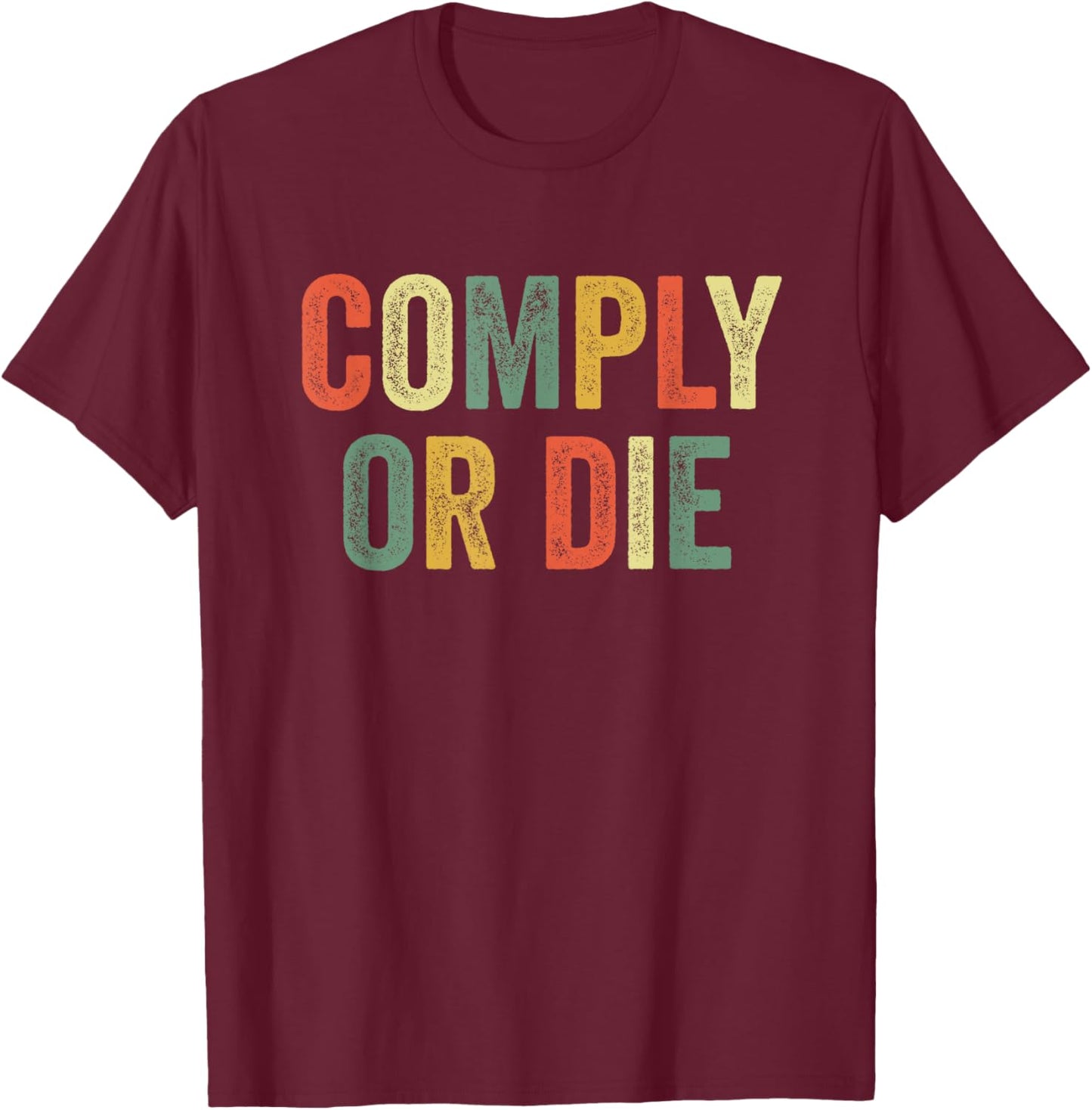 Comply Or Die Funny Meme Police Activist Viral Joke Policing T-Shirt - T-Shirt | Maroon