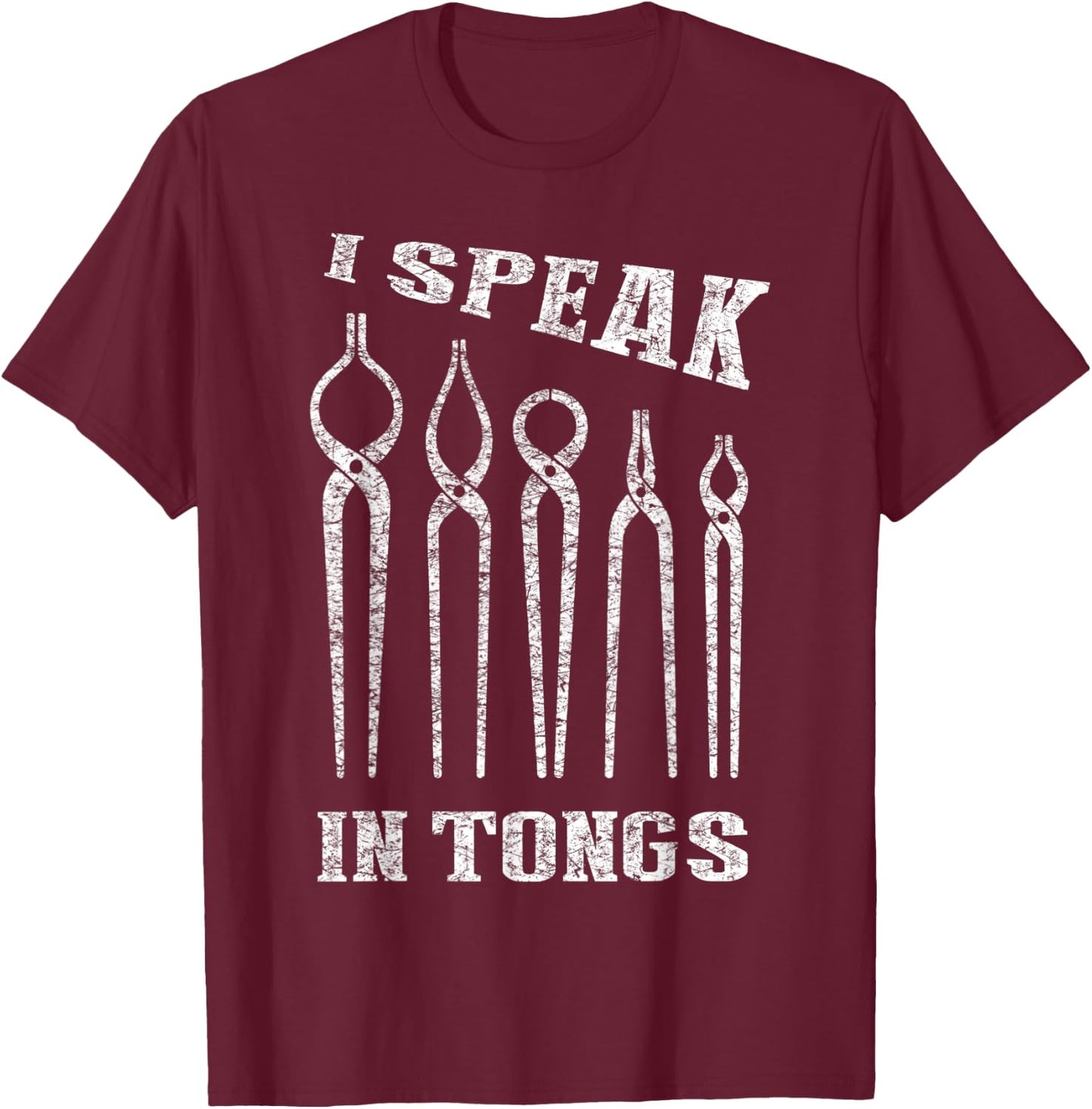 I Speak in Tongs Blacksmith Farrier Forge T-Shirt - T-Shirt | Maroon