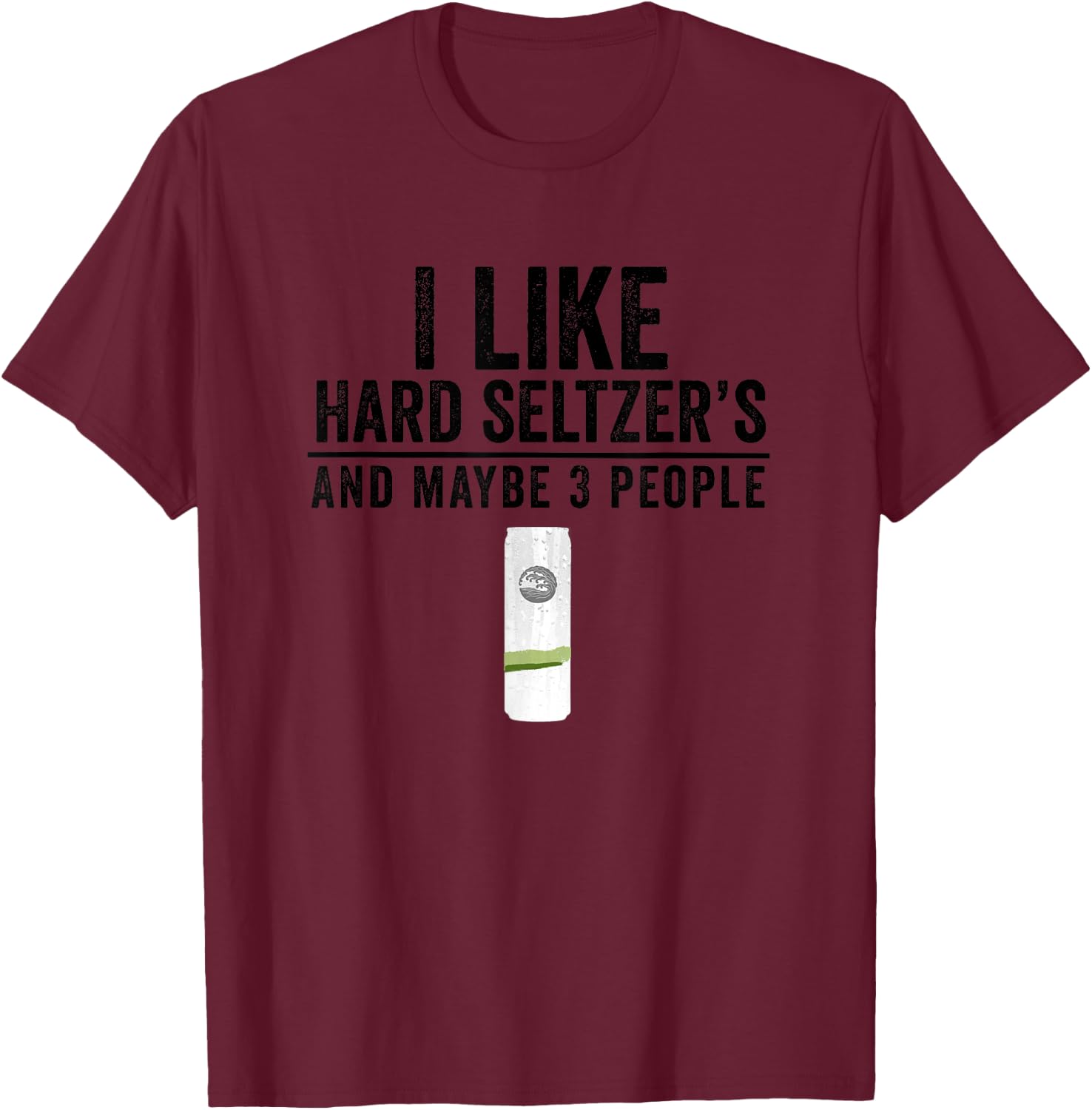 I Like Hard Seltzer and Maybe 3 People Ain't No Laws T-Shirt - T-Shirt | Maroon