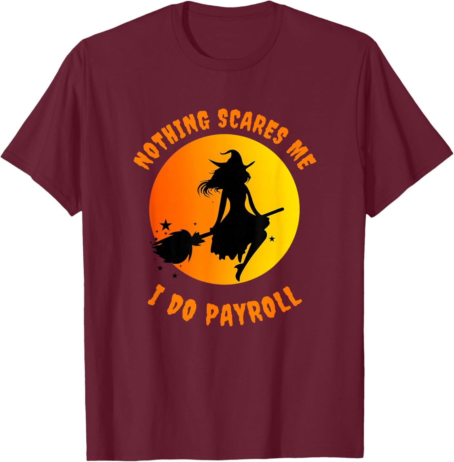 Nothing Scares Me I Do Payroll T-Shirt - T-Shirt | Maroon