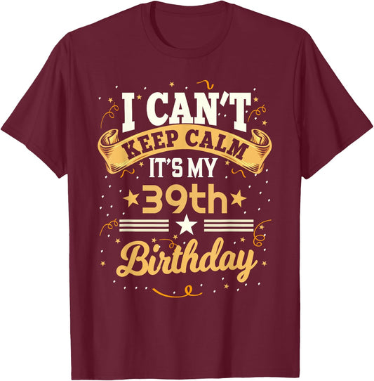 39 Year Old shirt I Can't Keep Calm It's My 39th Birthday T-Shirt - T-Shirt | Maroon